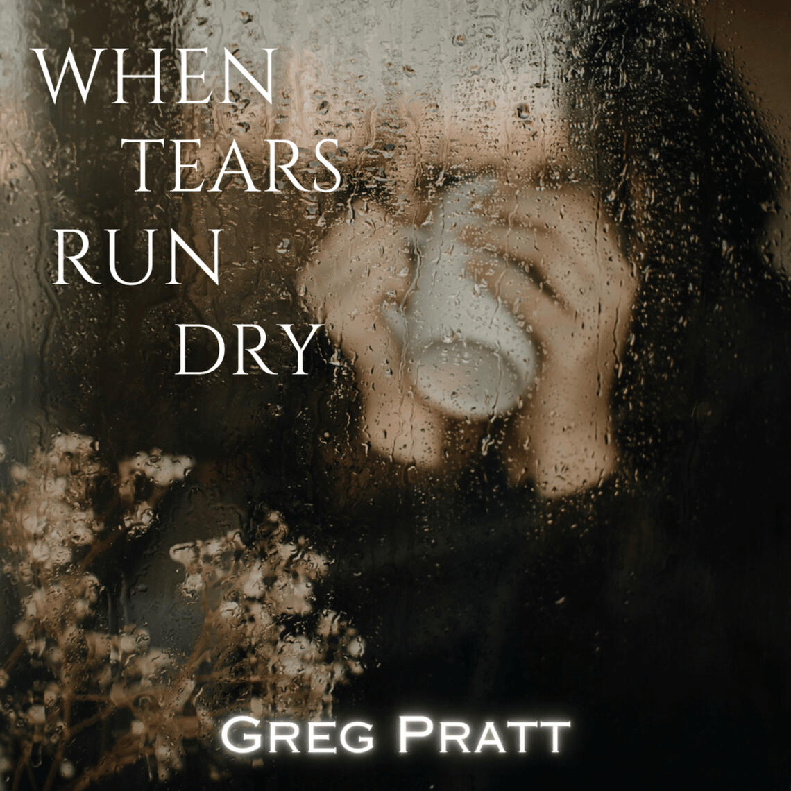 Greg Pratt | When Tears Run Dry Greg Pratt | When Tears Run Dry